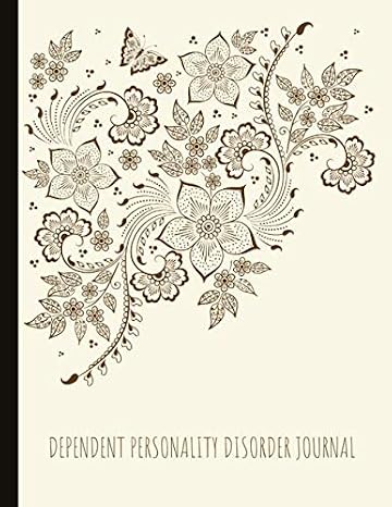 Dependent Personality Disorder Journal: Beautiful Journal To Track Various Moods and DPD Symptoms, Energy, Therapy, Coping Skills, Lots Of Lined ... Quotes, Illustrations, Prompts & More!