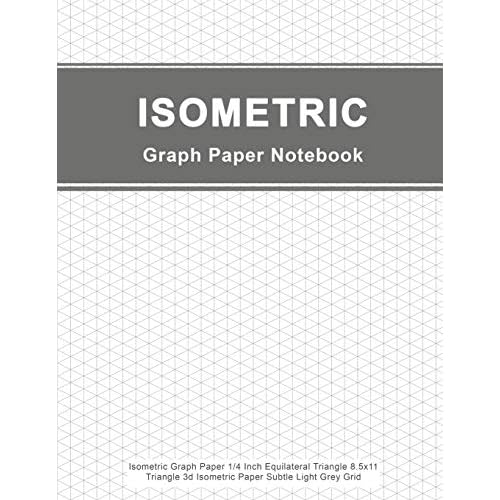 Isometric Graph Paper Notebook: Isometric Graph Paper 14 Inch Equilateral Triangle 8.5x11, Triangle 3d Isometric Paper Subtle Light Grey Grid Paperback Large Print, March 26, 2019
