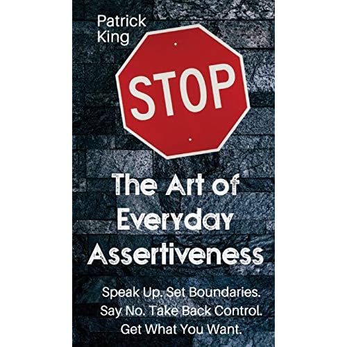 The Art of Everyday Assertiveness: Speak up. Set Boundaries. Say No. Take Back Control. Get What You Want Hardcover December 10, 2019