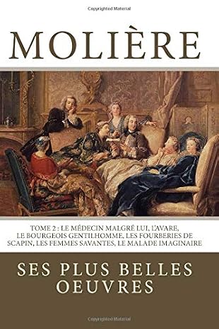 Moliere: la collection complete de ses plus belles oeuvres: TOME 2 : Le Medecin malgre lui, L'Avare, Le Bourgeois gentilhomme, Les Fourberies de ... Le Malade imaginaire (French Edition)