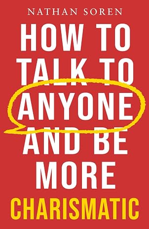 How to Talk to Anyone and Be More Charismatic: Improve Communication & People Skills, Master Small Talk, Build Confidence & Influence, Overcome Social Anxiety, and Make Friends in Any Conversation