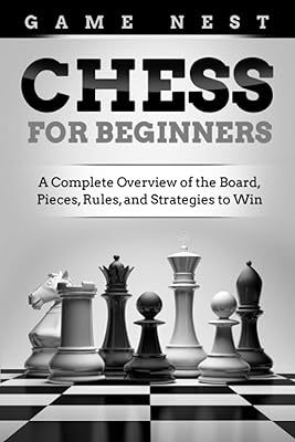 Chess for Beginners: A Complete Overview of the Board, Pieces, Rules, and Strategies to Win Paperback May 11, 2020
