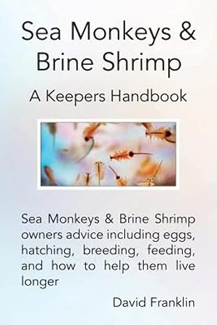 Sea Monkeys & Brine Shrimp: Sea Monkeys & Brine Shrimp owners advice including eggs, hatching, breeding, feeding and how to help them live longer