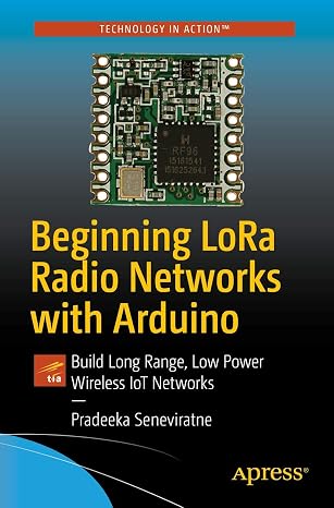 Beginning LoRa Radio Networks with Arduino: Build Long Range, Low Power Wireless IoT Networks