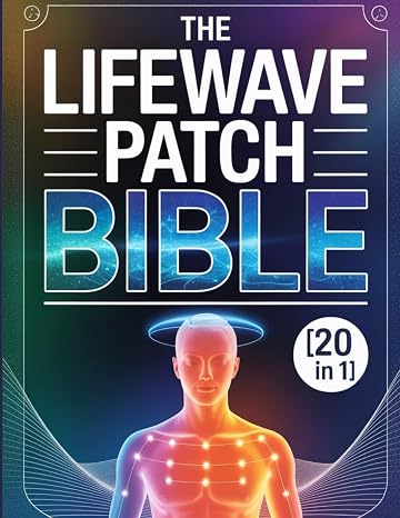 The LifeWave Patch Bible [20 in 1]: The Expanded Master Edition Covering Patch Use, Research Summaries, Protocol Collections, and Holistic Support Methods