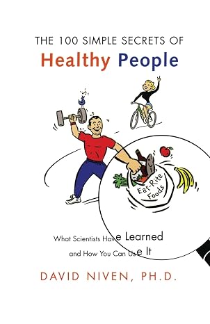 100 Simple Secrets of Healthy People: What Scientists Have Learned and How You Can Use it An Evidence-Based Guide to Fitness and Longevity