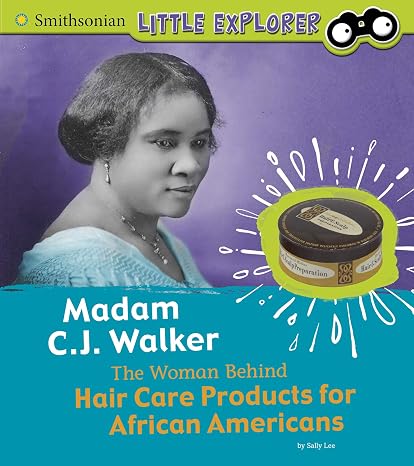 Madame C. J. Walker: The Woman Behind Hair Care Products for African Americans (Smithsonian Little Explorer)