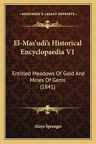 El-Mas'udi's Historical Encyclopaedia V1: Entitled Meadows Of Gold And Mines Of Gems (1841)