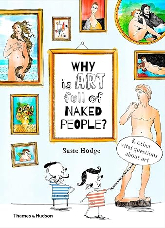 Why is Art Full of Naked People?: And Other Vital Questions about Art
