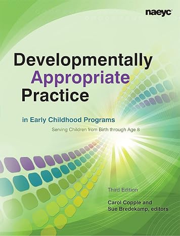 Developmentally Appropriate Practice in Early Childhood Programs Serving Children from Birth Through Age 8