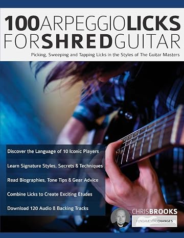 100 Arpeggio Licks for Shred Guitar: Picking Sweeping and Tapping Licks in the Styles of The Guitar Masters (Learn Rock Guitar Technique Band 1)