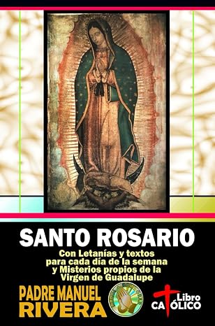 Santo Rosario. Con Letanias y textos para cada dia de la semana y Misterios propios de la Virgen de Guadalupe (Spanish Edition)