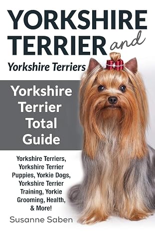 Yorkshire Terrier And Yorkshire Terriers: Yorkshire Terrier Total Guide Yorkshire Terriers, Yorkshire Terrier Puppies, Yorkie Dogs, Yorkshire Terrier Training, Yorkie Grooming, Health, More!