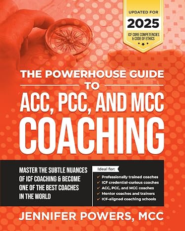 The Powerhouse Guide to ACC, PCC, and MCC Coaching: Master the subtle nuances of ICF coaching and become one of the best coaches in the world