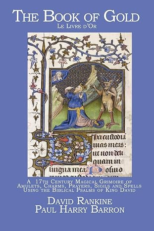 The Book of Gold: A 17th Century Magical Grimoire of Amulets, Charms, Prayers, Sigils and Spells Using the Biblical Psalms of King David