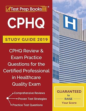 CPHQ Study Guide 2019: CPHQ Review & Exam Practice Questions for the Certified Professional in Healthcare Quality Exam