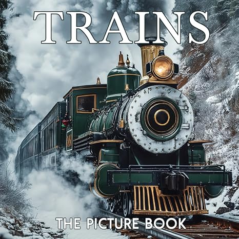 The Picture Book Trains: Colorful Locomotive Pages for All Ages Relaxation and Stress Relief | Ideal Gift for Birthdays (30 Premium Pictures with Facts)