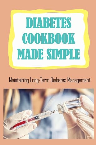 Diabetes Cookbook Made Simple: Maintaining Long-Term Diabetes Management