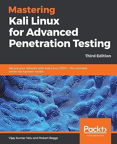 Mastering Kali Linux for Advanced Penetration Testing: Secure your network with Kali Linux 2019.1 the ultimate white hat hackers' toolkit, 3rd Edition