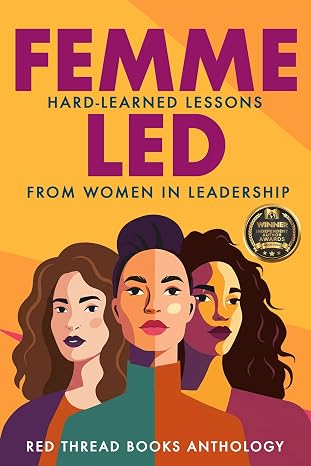 Femme Led: Hard-Learned Lessons from Women in Leadership