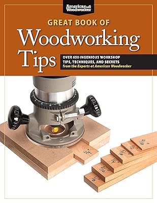 Great Book of Woodworking Tips: Over 650 Ingenious Workshop Tips, Techniques, and Secrets from the Experts at American Woodworker Fox Chapel Publishing Shop-Tested and Photo-Illustrated Paperback – April 1, 2012