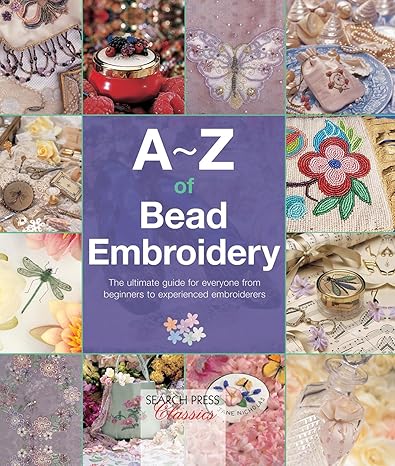 A-Z of Bead Embroidery: The ultimate guide for everyone from beginners to experienced embroiderers (A-Z of Needlecraft)