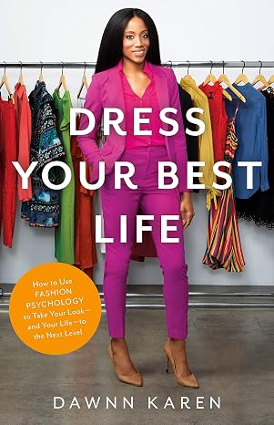 Dress Your Best Life: How to Use Fashion Psychology to Take Your Look -- and Your Life -- to the Next Level