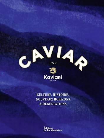 Caviar par Kaviari: Culture, histoire, degustation, recettes