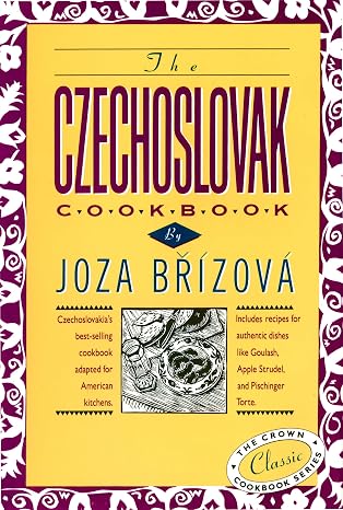 The Czechoslovak Cookbook: Czechoslovakia's best-selling cookbook adapted for American kitchens. Includes recipes for authentic dishes like Goulash, ... Torte. (The Crown Classic Cookbook Series)