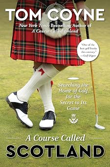 A Course Called Scotland Searching the Home of Golf for the Secret to Its Game