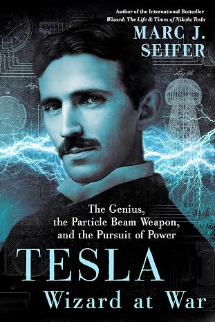 Tesla: Wizard at War: The Genius, the Particle Beam Weapon, and the Pursuit of Power