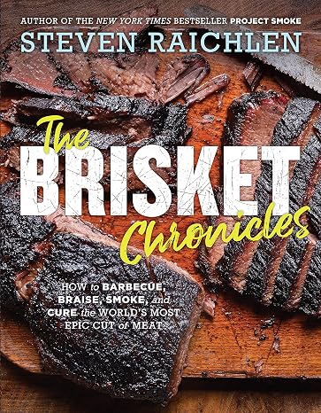 The Brisket Chronicles: How to Barbecue, Braise, Smoke, and Cure the World's Most Epic Cut of Meat (Steven Raichlen Barbecue Bible Cookbooks)